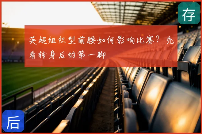 英超组织型前腰如何影响比赛？先看转身后的第一脚