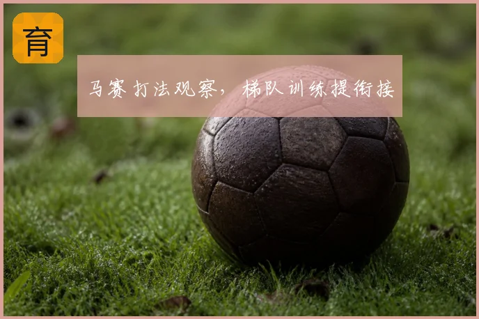马赛打法观察，梯队训练提衔接